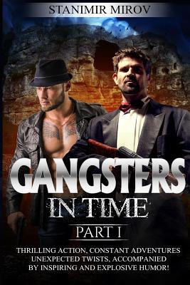 Read Online Gangsters in Time: Thrilling Action, Constant Adventures, Unexpected Twists, Accompanied by Inspiring and Explosive Humor! - Stanimir Mirov file in PDF