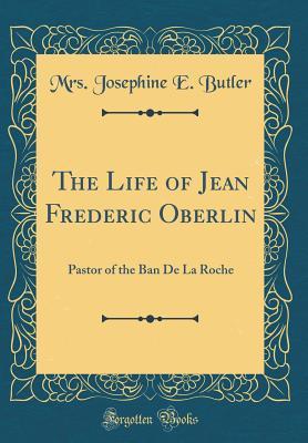 Read The Life of Jean Frederic Oberlin: Pastor of the Ban de la Roche (Classic Reprint) - Mrs Josephine E Butler file in ePub