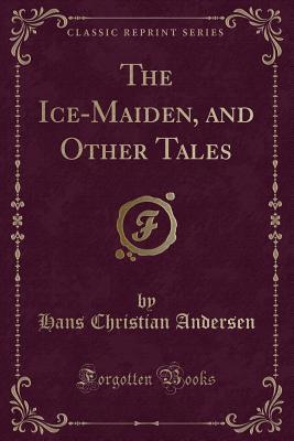 Full Download The Ice-Maiden, and Other Tales (Classic Reprint) - Hans Christian Andersen file in PDF