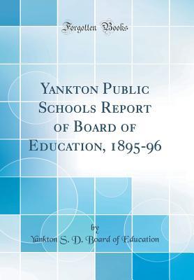 Full Download Yankton Public Schools Report of Board of Education, 1895-96 (Classic Reprint) - Yankton S D Board of Education | ePub