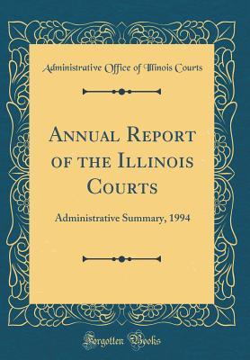 Full Download Annual Report of the Illinois Courts: Administrative Summary, 1994 (Classic Reprint) - Administrative Office of Illinoi Courts file in PDF