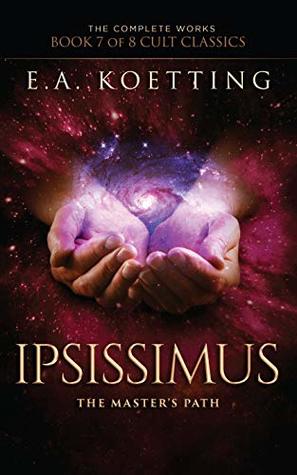 Full Download Ipsissimus: The Master's Path (The Complete Works of E.A. Koetting Book 7) - E.A. Koetting | PDF