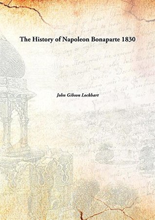 Download The History of Napoleon Bonaparte 1830 [Hardcover] - John Gibson Lockhart | ePub