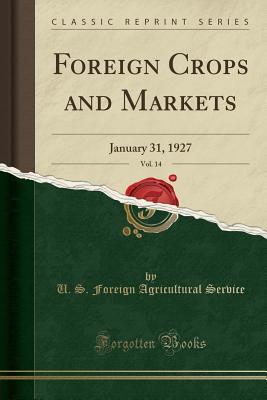 Read Online Foreign Crops and Markets, Vol. 14: January 31, 1927 (Classic Reprint) - U.S. Foreign Agricultural Service file in ePub