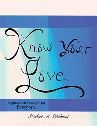 Read Online Know Your Love: Inspirational Messages for Everyone - Robert a Polimeni file in PDF