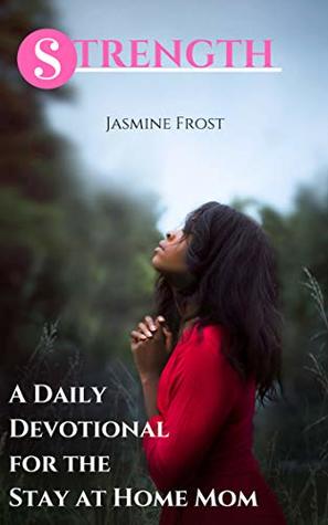 Read Online Strength: A Daily Devotional For The Stay At Home Mom - Jasmine Frost | ePub