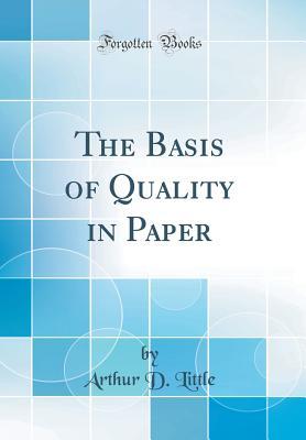 Read Online The Basis of Quality in Paper (Classic Reprint) - Arthur D Little | PDF