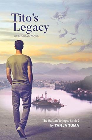 Read Online Tito's Legacy: a historical novel (The Balkan Trilogy Book 2) - Tanja Tuma | PDF
