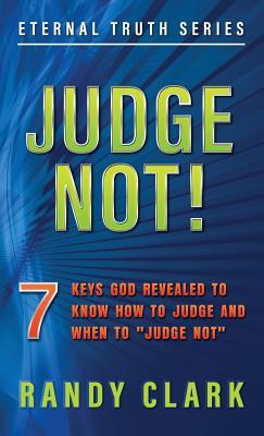 Read Online Judge Not!: 7 Keys God Revealed to Know How to Judge and When to Judge Not - Randy Clark file in ePub