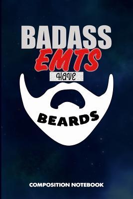 Full Download Badass Emts Have Beards: Composition Notebook, Funny Sarcastic Birthday Journal for Bad Ass Bearded Men, Emergency Medical Technicians to Write on - M. Shafiq | ePub