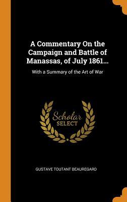 Full Download A Commentary on the Campaign and Battle of Manassas, of July 1861: With a Summary of the Art of War - Gustave Toutant Beauregard file in ePub