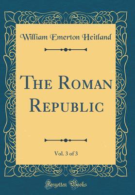 Download The Roman Republic, Vol. 3 of 3 (Classic Reprint) - William Emerton Heitland file in ePub