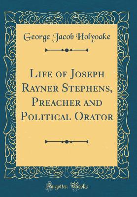Download Life of Joseph Rayner Stephens, Preacher and Political Orator (Classic Reprint) - George Holyoake | ePub