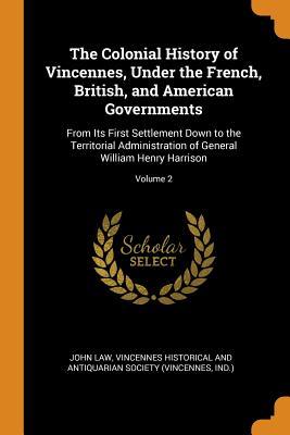 Read The Colonial History of Vincennes, Under the French, British, and American Governments: From Its First Settlement Down to the Territorial Administration of General William Henry Harrison; Volume 2 - John Law file in ePub