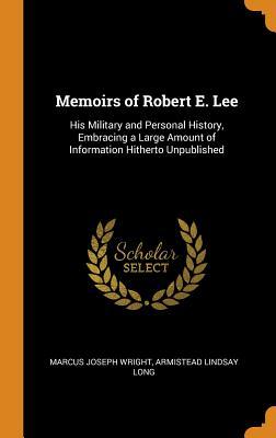 Download Memoirs of Robert E. Lee: His Military and Personal History, Embracing a Large Amount of Information Hitherto Unpublished - Marcus J. Wright | PDF