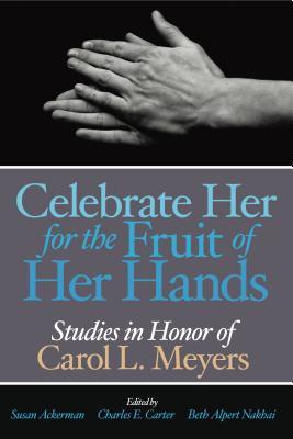Full Download Celebrate Her for the Fruit of Her Hands: Essays in Honor of Carol L. Meyers - Carol L Meyers | ePub