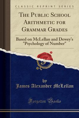 Full Download The Public School Arithmetic for Grammar Grades: Based on McLellan and Dewey's psychology of Number (Classic Reprint) - James A. McLellan file in ePub