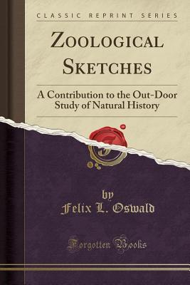 Download Zoological Sketches: A Contribution to the Out-Door Study of Natural History (Classic Reprint) - Felix Leopold Oswald | PDF