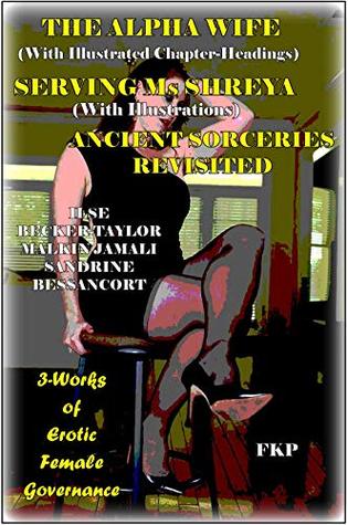 Download The Alpha Wife (With Illustrated Chapter Headings) - Serving Ms Shreya (With Illustrations) - Ancient Sorceries Revisited : 3-Works of Erotic Female Governance - Ilse Becker-Taylor file in ePub