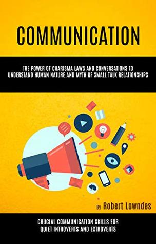 Download Communication: The Power of Charisma Laws And Conversations To Understand Human Nature And Myth of Small Talk Relationships (Crucial Communication Skills For Quiet Introverts And Extroverts) - Robert Lowndes file in ePub