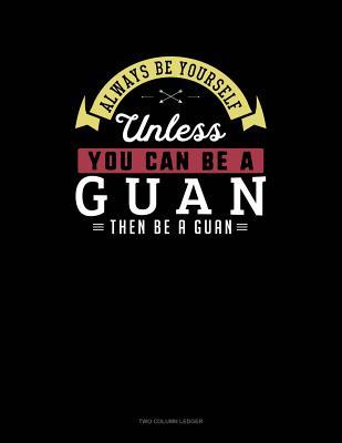 Download Always Be Yourself Unless You Can Be a Guan Then Be a Guan: Two Column Ledger -  file in PDF
