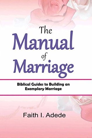 Read The Manual of Marriage: Biblical Guides to Building an Exemplary Marriage - Faith I. Adede file in ePub