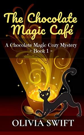 Full Download The Chocolate Magic Café: A Chocolate Magic Cozy Mystery - Olivia Swift file in PDF