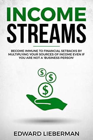 Full Download Income Streams: Become Immune to Financial Setbacks by Multiplying Your Sources of Income Even if You are Not a 'Business Person' - Edward Lieberman | ePub