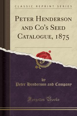 Read Online Peter Henderson and Co's Seed Catalogue, 1875 (Classic Reprint) - Peter Henderson and Company file in ePub