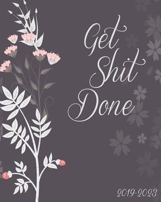 Read Online Get Shit Done 2019-2023: Monthly Planner, Dark Floral Cover, 60 Months Planner for the Next Five Year 8 X 10 Monthly Calendar Agenda Planner and Monthly Schedule Organizer with Holidays and Inspirational Quotes - Jennie Blossom file in PDF