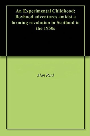 Download An Experimental Childhood: Boyhood adventures amidst a farming revolution in Scotland in the 1950s - Alan Reid file in PDF