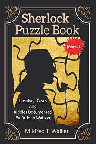 Download Sherlock Puzzle Book (Volume 1): Unsolved Cases And Riddles Documented By Dr John Watson - Mildred T. Walker | PDF