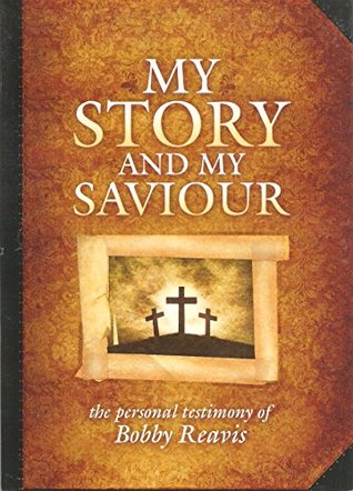 Download My Story and My Saviour-the Personal Testimony of Bobby Reavis - Bobby Reavis | ePub