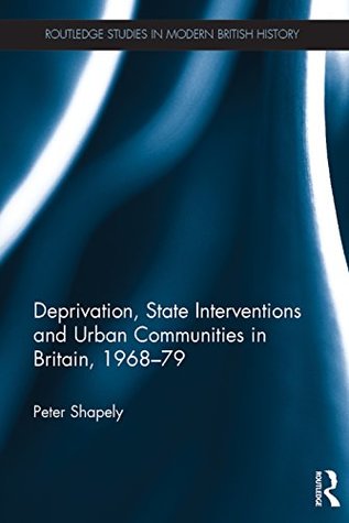 Full Download Deprivation, State Interventions and Urban Communities in Britain, 1968–79 (Routledge Studies in Modern British History Book 18) - Peter Shapely file in ePub