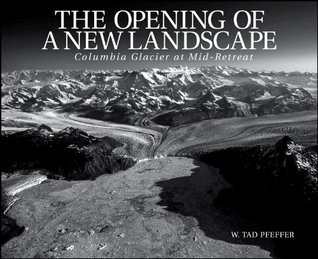 Download The Opening of a New Landscape: Columbia Glacier at Mid-Retreat (Special Publications Book 59) - W. Tad Pfeffer | PDF