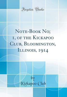 Read Note-Book No; 1, of the Kickapoo Club, Bloomington, Illinois, 1914 (Classic Reprint) - Kickapoo Club | ePub