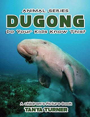 Full Download THE DUGONG Do Your Kids Know This?: A Children's Picture Book (Amazing Creature Series 33) - Tanya Turner | PDF