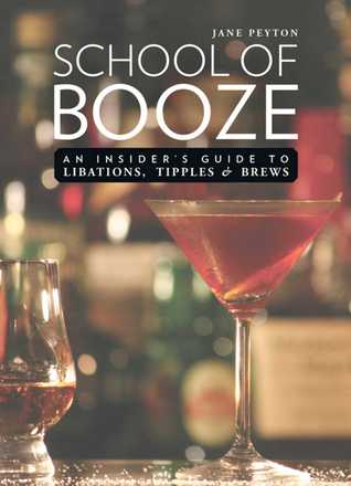 Full Download School of Booze: An Insider's Guide to Libations, Tipples, and Brews - Jane Peyton file in ePub