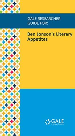 Read Online Gale Researcher Guide for: Ben Jonson's Literary Appetites - Steven Hrdlicka | PDF