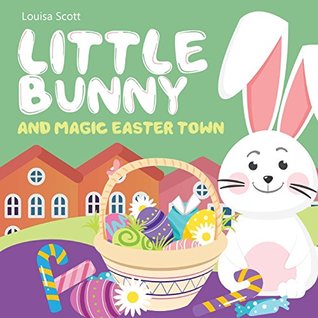 Full Download Little Bunny and Magic Easter Town (Rhyming Bedtime Story, Children's Picture Book About Love and Caring) - Louisa Scott | PDF