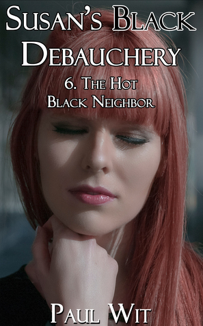 Full Download Susan’s Black Debauchery: 6.The Hot Black Neighbor - Paul Wit file in PDF