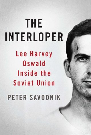 Download The Interloper: Lee Harvey Oswald Inside the Soviet Union - Peter Savodnik | ePub
