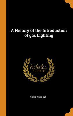 Full Download A History of the Introduction of Gas Lighting - Charles Hunt file in PDF