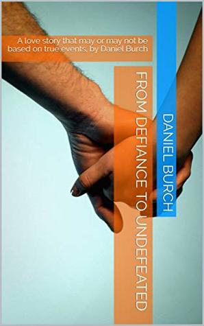 Read Online From Defiance to Undefeated: A love story that may or may not be based on true events, by Daniel Burch (A Bartow Love Story Book 2) - Daniel Burch file in PDF