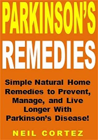 Download Parkinson's Remedies: Simple Natural Home Remedies to Prevent, Manage, and Live Longer With Parkinson’s Disease! - Neil Cortez file in PDF
