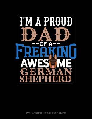 Read I Am a Proud Dad of a Freaking Awesome German Shepherd: Graph Paper Notebook - 0.25 Inch (1/4) Squares -  file in ePub