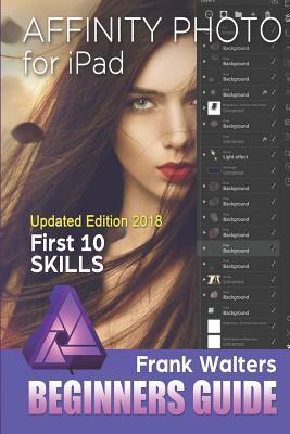 Read Affinity Photo for iPad: First 10 Skills for Beginners - Frank Walters | ePub