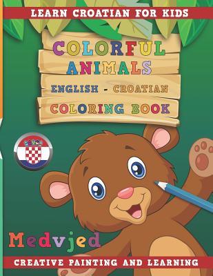 Read Online Colorful Animals English - Croatian Coloring Book. Learn Croatian for Kids. Creative Painting and Learning. - Nerdmediaen | ePub