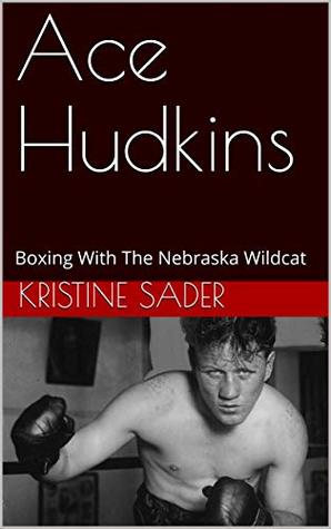Download Ace Hudkins: Boxing With The Nebraska Wildcat - Kristine Sader file in PDF