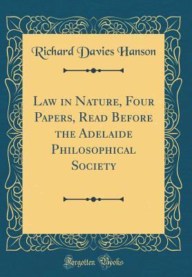 Read Online Law in Nature, Four Papers, Read Before the Adelaide Philosophical Society (Classic Reprint) - Richard Davies Hanson | ePub